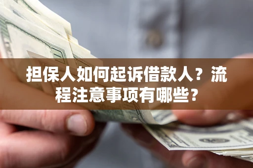 北京担保人如何起诉借款人？流程注意事项有哪些？