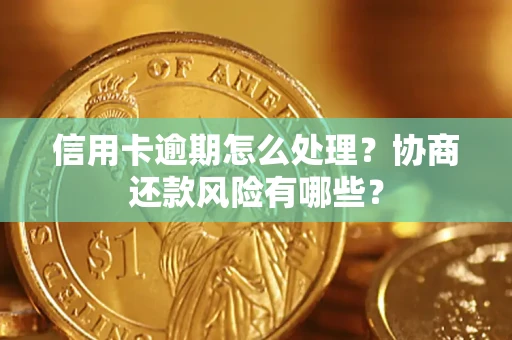 北京信用卡逾期怎么处理？协商还款风险有哪些？